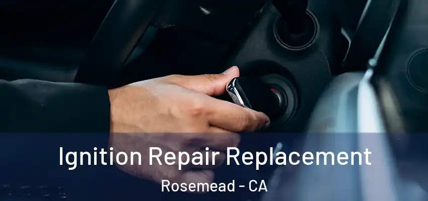 Ignition Repair Replacement Rosemead - CA