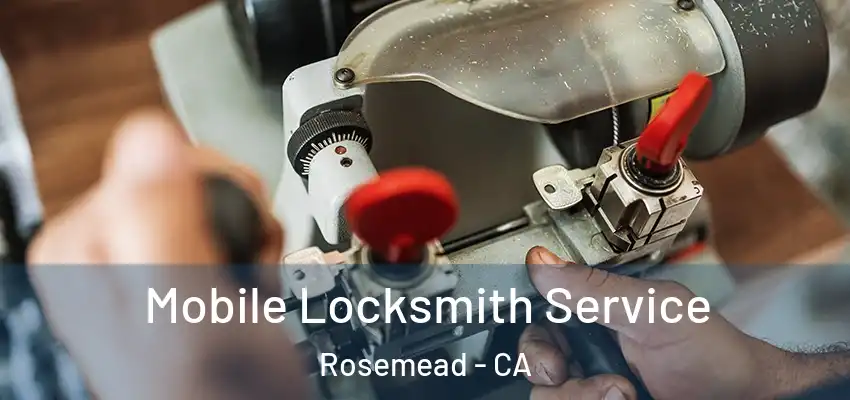  Mobile Locksmith Service Rosemead - CA